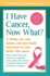 I Have Cancer, Now What? : 12 Things You, Your Spouse, and Your Family Must Know in Your Battle With Cancer From Doctors to Finances, Romance to