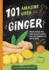 101 Amazing Uses for Ginger: Reduce Muscle Pain, Fight Motion Sickness, Heal the Common Cold and 98 More! Volume 4
