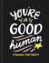 You'Re a Good Human: (Thanks for That! )