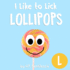 I Like to Lick Lollipops: The Letter L Book