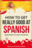 How to Get Really Good at Spanish: Learn Spanish to Fluency and Beyond