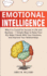 Emotional Intelligence: Why It is Crucial for Success in Life and Business-7 Simple Ways to Raise Your Eq, Make Friends With Your Emotions, and Improve Your Relationships