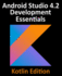 Android Studio 4.2 Development Essentials-Kotlin Edition: Developing Android Apps Using Android Studio 4.2, Kotlin and Android Jetpack