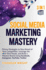 Social Media Marketing Mastery: 3 in 1-Proven Strategies to Stay Ahead of Your Competition, Leverage the New Viral Trends, and Build a Massive Brand