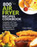 800 Air Fryer Recipes Cookbook: Complete Air Fryer Cookbook with Easy & Delicious Recipes for Beginners & Advanced Users