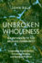 Unbroken Wholeness: Six Pathways to the Beloved Community: Integrating Social Justice, Emotional Healing, and Spiritual Practice