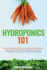 Hydroponics 101: The Easy Beginner's Guide to Hydroponic Gardening. Learn How To Build a Backyard Hydroponics System for Homegrown Organic Fruit, Herbs and Vegetables