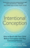 Intentional Conception: How to Bond with Your Child Before Conception and Stay Connected Forever