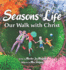 Seasons of Life: Our Walk With Christ-a Christian Childrens Book About Jesus & the Meaningful Moments With God Throughout Winter, Spring, Summer, and Fall-the Perfect Bible Story Book for Kids