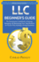LLC Beginner's Guide: The Entrepreneur's Guidebook To Forming, Managing, and Maintaining Your Small Business for Success While Building a Strong Foundation
