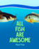 All Fish Are Awesome