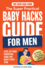 The New Dad Code: the Super Practical Baby Hacks Guide for Men