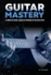 Guitar Mastery: a Complete Guide: Basics to Virtuoso in Ten Easy Steps (Music Mastery)