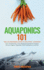 Aquaponics 101 the Easy Beginner's Guide to Aquaponic Gardening How to Build Your Own Backyard Aquaponics System and Grow Organic Vegetables With Hydroponics and Fish