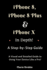 iPhone 8, iPhone 8 Plus and iPhone X in Depth! a Step-By-Step Manual: (a Visual and Detailed Guide to Using Your Device Like a Pro!)