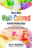 How to Make Multi Colored Aromatic Healing Soaps: Learn to Add Vibrantly Natural Colors and Scent to Your Homemade Soaps