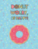 Donut Worry Be Happy: Donut Bullet Journal; Dot Grid Donut Notebook; Don't Worry Be Happy Funny Bullet Journal; 100 Pages; 8.5 X11 in