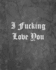 I Fucking Love You: an Offensive Cover Notebook, Lined, 8x10? , 104 Pages