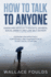 How to Talk to Anyone: Overcome Difficult Thoughts, Shyness, Social Anxiety and Low Self-Esteem - Communicate Effectively, Comfortably and Charismatically In Any Social Situation