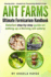 Ant Farms - The Ultimate Formicarium Handbook: Detailed Step-by-Step Guide to Setting Up a Thriving Ant Colony