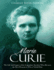 Marie Curie: the Life and Legacy of the Legendary Scientist Who Became the First Woman to Win a Nobel Prize