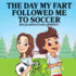 The Day My Fart Followed Me to Soccer (My Little Fart)