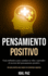 Pensamiento Positivo: Gua Definitiva Para Cambiar Tu Vida Y Aprender El Secreto Del Pensamiento Positivo (Una Gua Prctica Para Superar Las Emociones Negativas) (Spanish Edition)