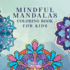 Mindful Mandalas Coloring Book for Kids: Fun and Relaxing Designs, Mindfulness for Kids: 16 (Coloring Books for Kids)