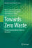 Towards Zero Waste: Circular Economy Boost, Waste to Resources (Greening of Industry Networks Studies, 6)