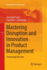 Mastering Disruption and Innovation in Product Management: Connecting the Dots (Management for Professionals)