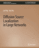 Diffusion Source Localization in Large Networks (Synthesis Lectures on Learning, Networks, and Algorithms)