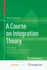 A Course on Integration Theory: Including More Than 150 Exercises With Detailed Answers