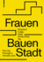 Frauen Bauen Stadt: the City Through a Female Lens (German Edition)