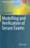 Modelling and Verification of Secure Exams