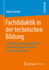 Fachdidaktik in Der Technischen Bildung: Am Beispiel Einer Konzeptionellen Entwicklung Eines Vier-Rollen-Drahtvorschubsystems (German Edition)
