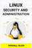 Linux Security and Administration: Safeguarding Your Linux System With Proactive Administration Practices (2024 Guide for Beginners)