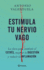 Estimula Tu Nervio Vago: La Clave Para Combatir El Estrs, Mejorar La Digestin Y Reducir La Inflamacin / Stimulate Your Vagus Nerve