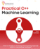 Practical C++ Machine Learning: Hands-on strategies for developing simple machine learning models using C++ data structures and libraries