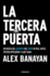 La Tercera Puerta / the Third Door: the Wild Quest to Uncover How the World's Most Successful People Launched Their Careers (Spanish Edition)