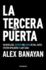 La Tercera Puerta/ the Third Door: En Busca Del Secreto Del Exito De Bill Gates, Steven Spielberg Y Lady Gaga / the Wild Quest to Uncover How the World's Most Successful People Launched