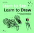 Learn to See, Learn to Draw: The Definitive and Original Method for Picking Up Drawing Skills