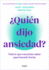 Quin Dijo Ansiedad? : Todo Lo Que Necesitas Saber Para Hacerle Frente / Who Sai D Anxiety? Everything You Need to Know to Face It (Spanish Edition)