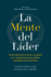 La Mente Del Lder (the Mind of the Leader Spanish Edition): Cmo Liderarte a Ti Mismo, a Tu Gente Y a Tu Organizacin Para Obtener Resultados Extraordinarios
