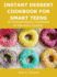 Instant Dessert Cookbook for Smart Teens: an Extraordinary Cookbook of Flavorful Cuisine