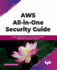 Aws All-In-One Security Guide: Design, Build, Monitor, and Manage a Fortified Application Ecosystem on Aws