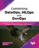 Combining DataOps, MLOps and DevOps: Outperform Analytics and Software Development with Expert Practices on Process Optimization and Automation (English Edition)