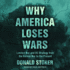 Why America Loses Wars: Limited War and Us Strategy from the Korean War to the Present