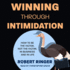 Winning Through Intimidation: How to Be the Victor, Not the Victim, in Business and in Life