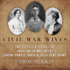 Civil War Wives: the Lives & Times of Angelina Grimke Weld, Varina Howell Davis & Julia Dent Grant