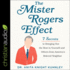 The Mister Rogers Effect: 7 Secrets to Bringing Out the Best in Yourself and Others From America's Beloved Neighbor